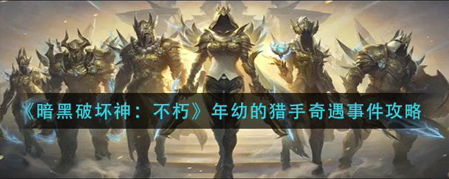 暗黑破坏神不朽年幼的猎手奇遇事件怎么做-年幼的猎手奇遇事件攻略